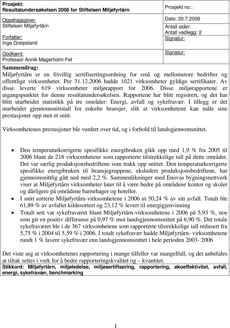 offentlige virksomheter. Per 31.12.2006 hadde 1021 virksomheter gyldige sertifikater. Av disse leverte 619 virksomheter miljørapport for 2006.