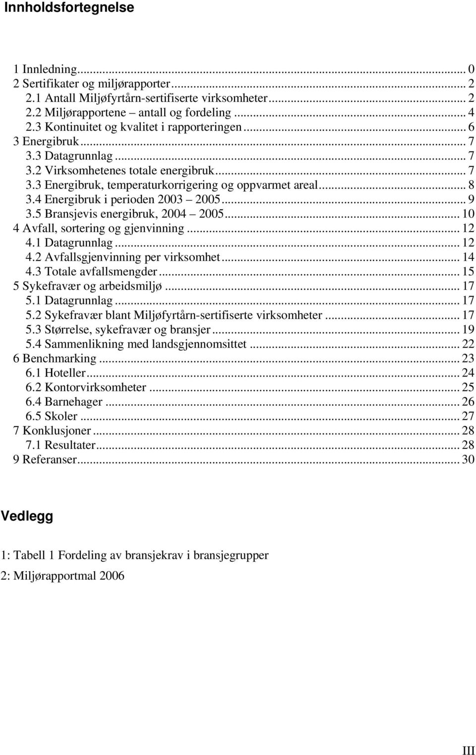 4 Energibruk i perioden 2003 2005... 9 3.5 Bransjevis energibruk, 2004 2005... 10 4 Avfall, sortering og gjenvinning... 12 4.1 Datagrunnlag... 12 4.2 Avfallsgjenvinning per virksomhet... 14 4.