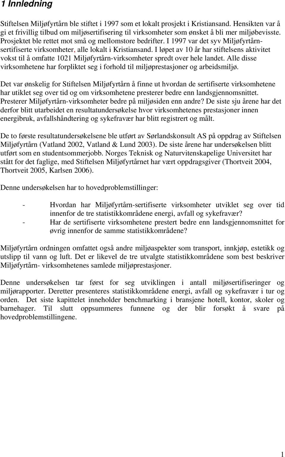 I 1997 var det syv Miljøfyrtårnsertifiserte virksomheter, alle lokalt i Kristiansand.