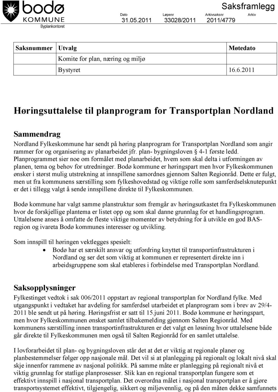 planarbeidet jfr. plan- bygningsloven 4-1 første ledd. Planprogrammet sier noe om formålet med planarbeidet, hvem som skal delta i utformingen av planen, tema og behov for utredninger.