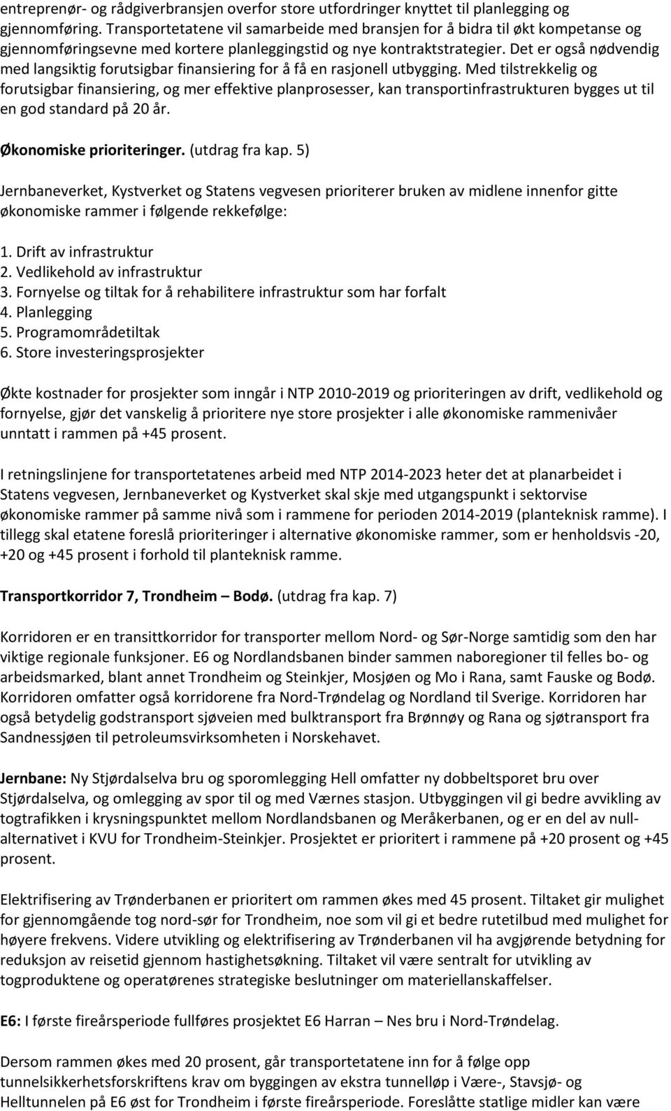 Det er også nødvendig med langsiktig forutsigbar finansiering for å få en rasjonell utbygging.