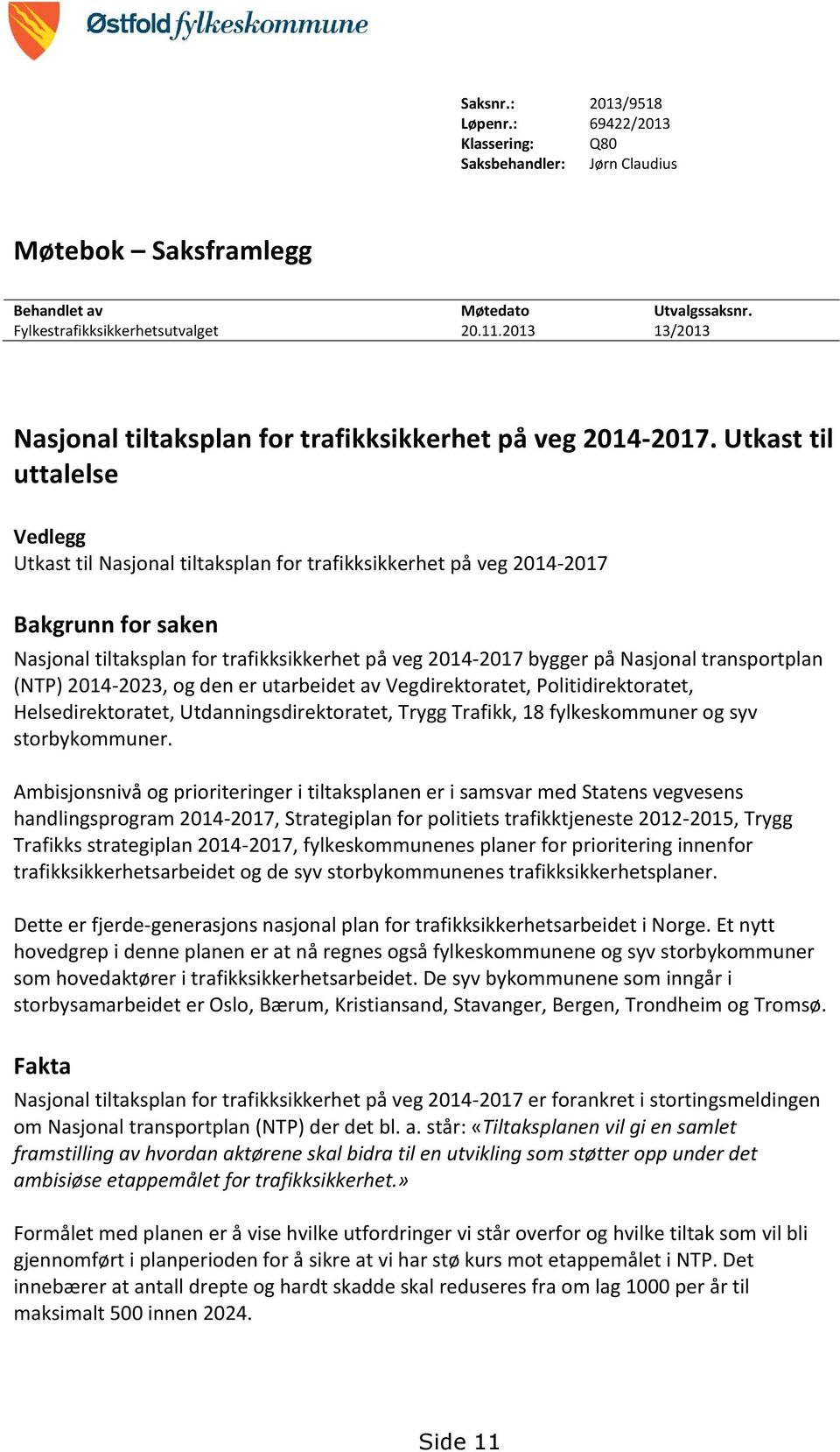 Utkast til uttalelse Vedlegg Utkast til Nasjonal tiltaksplan for trafikksikkerhet på veg 2014-2017 Bakgrunn for saken Nasjonal tiltaksplan for trafikksikkerhet på veg 2014-2017 bygger på Nasjonal