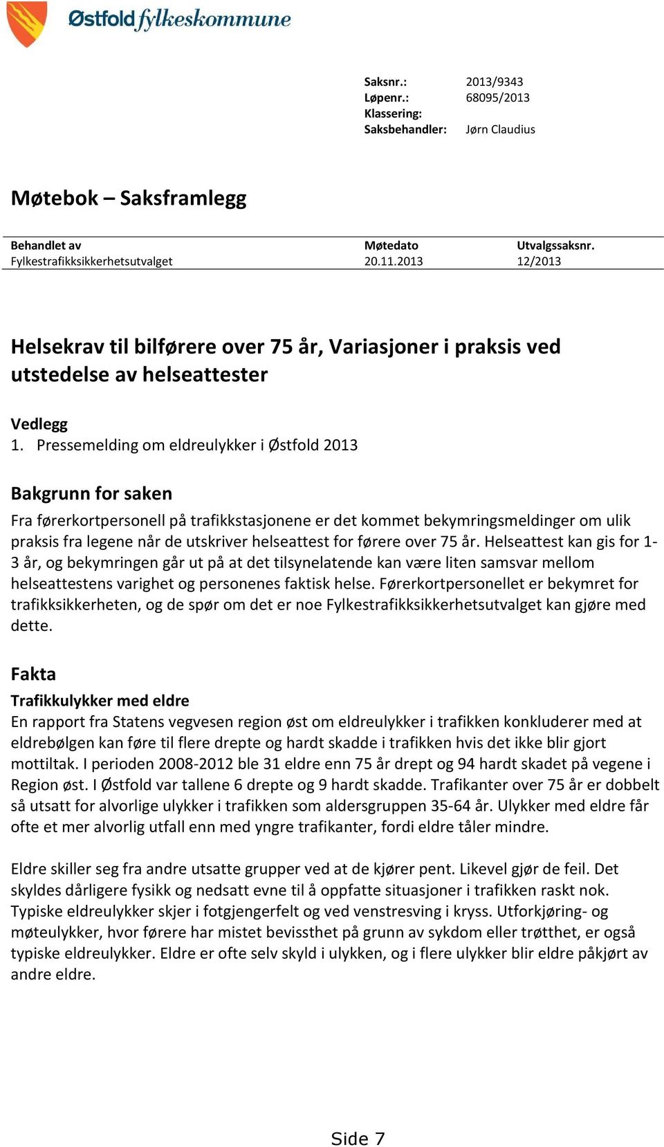 Pressemelding om eldreulykker i Østfold 2013 Bakgrunn for saken Fra førerkortpersonell på trafikkstasjonene er det kommet bekymringsmeldinger om ulik praksis fra legene når de utskriver helseattest