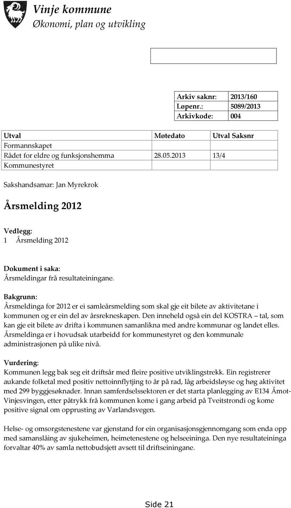 Bakgrunn: Årsmeldinga for 2012 er ei samleårsmelding som skal gje eit bilete av aktivitetane i kommunen og er ein del av årsrekneskapen.