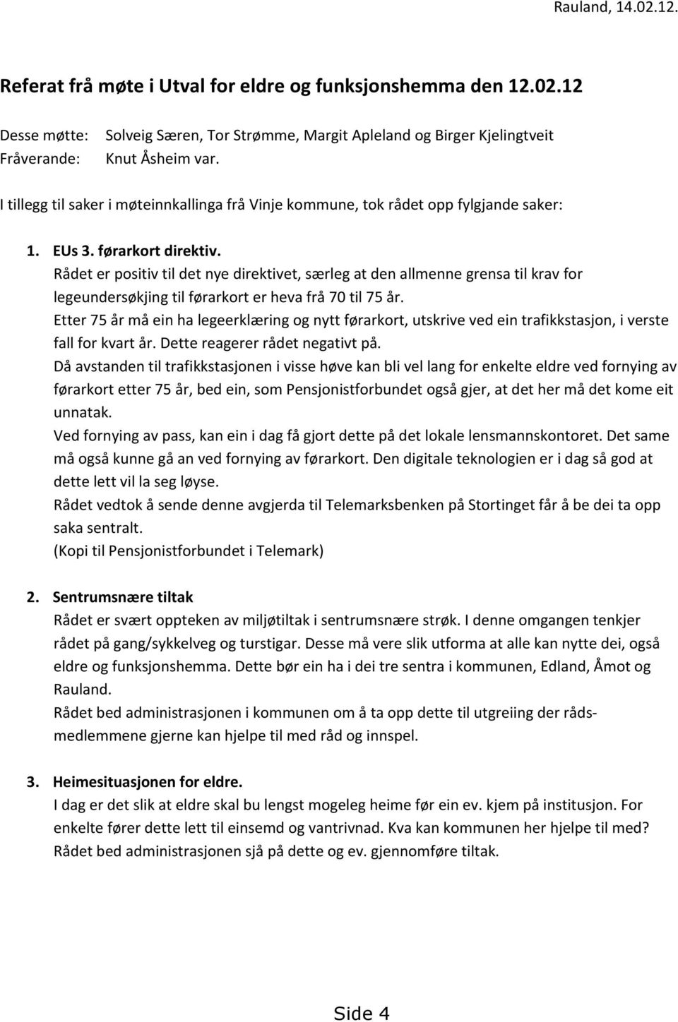 Rådet er positiv til det nye direktivet, særleg at den allmenne grensa til krav for legeundersøkjing til førarkort er heva frå 70 til 75 år.