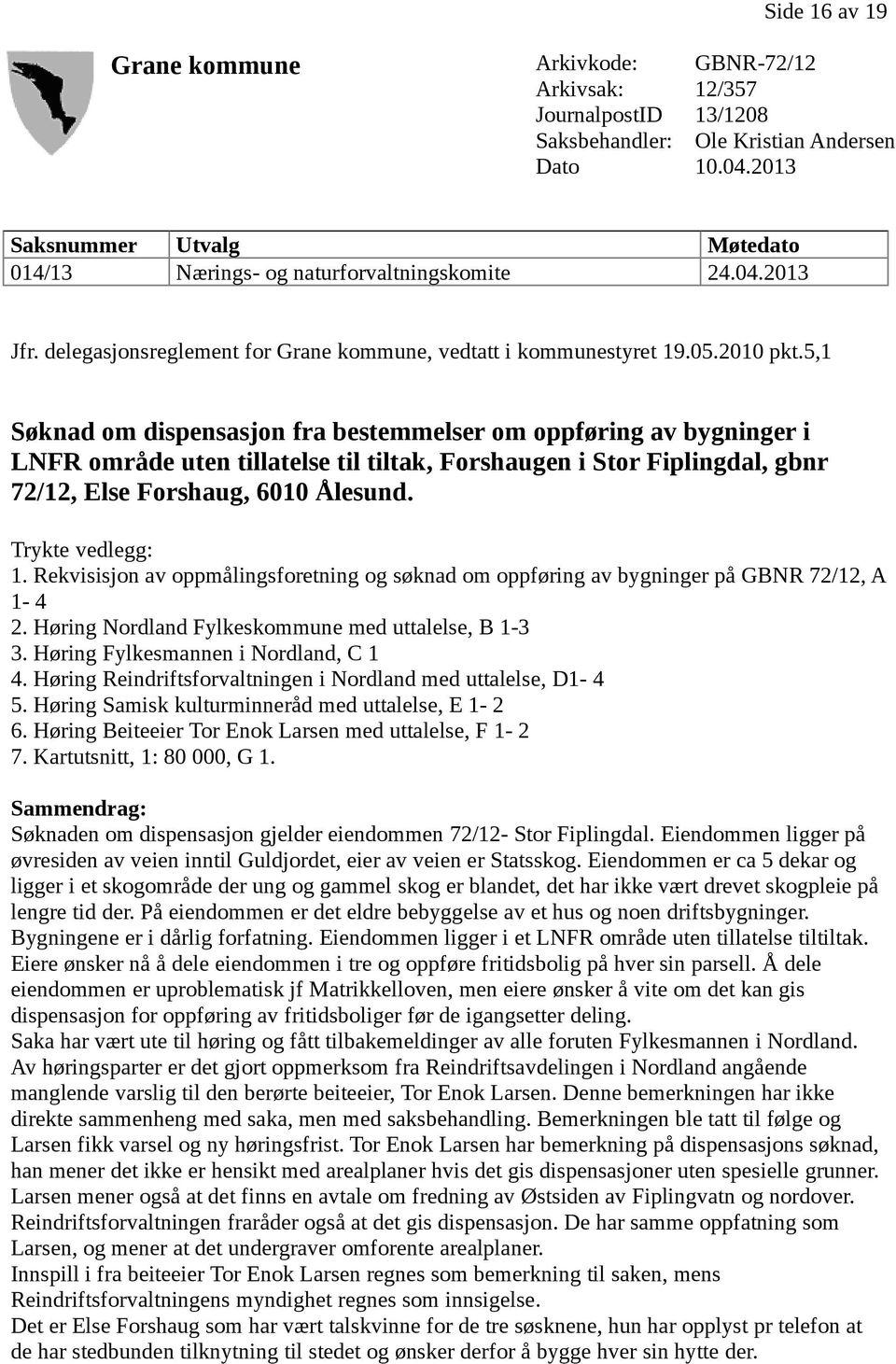 5,1 Søknad om dispensasjon fra bestemmelser om oppføring av bygninger i LNFR område uten tillatelse til tiltak, Forshaugen i Stor Fiplingdal, gbnr 72/12, Else Forshaug, 6010 Ålesund.