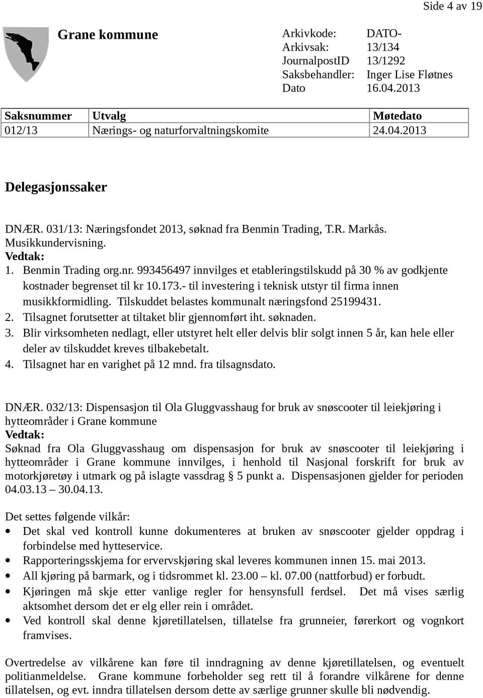 Benmin Trading org.nr. 993456497 innvilges et etableringstilskudd på 30 % av godkjente kostnader begrenset til kr 10.173.- til investering i teknisk utstyr til firma innen musikkformidling.