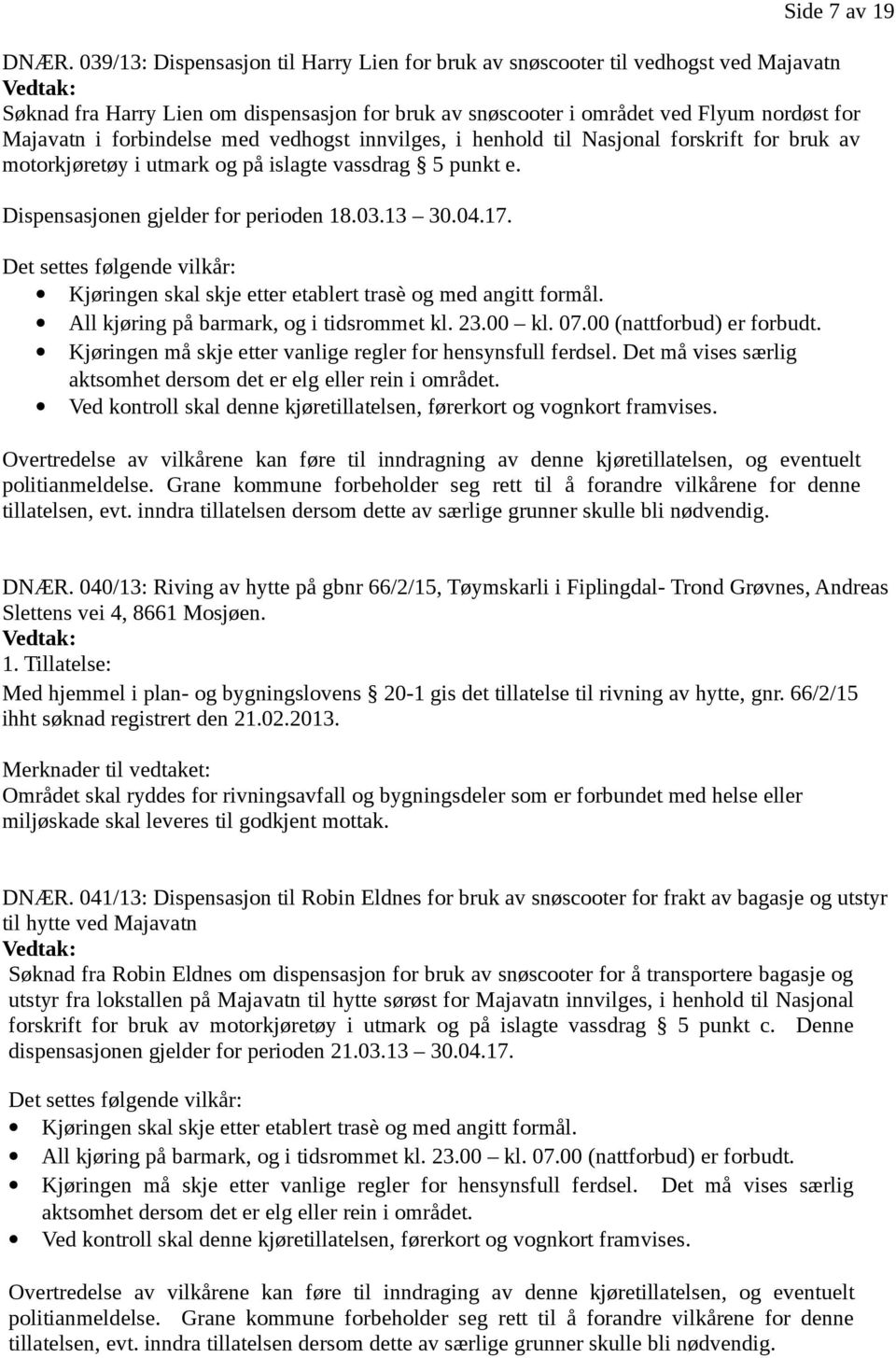 Kjøringen skal skje etter etablert trasè og med angitt formål. Ved kontroll skal denne kjøretillatelsen, førerkort og vognkort framvises.