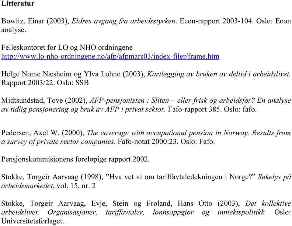 Oslo: SSB Midtsundstad, Tove (2002), AFP-pensjonisten : Sliten eller frisk og arbeidsfør? En analyse av tidlig pensjonering og bruk av AFP i privat sektor. Fafo-rapport 385. Oslo: fafo.