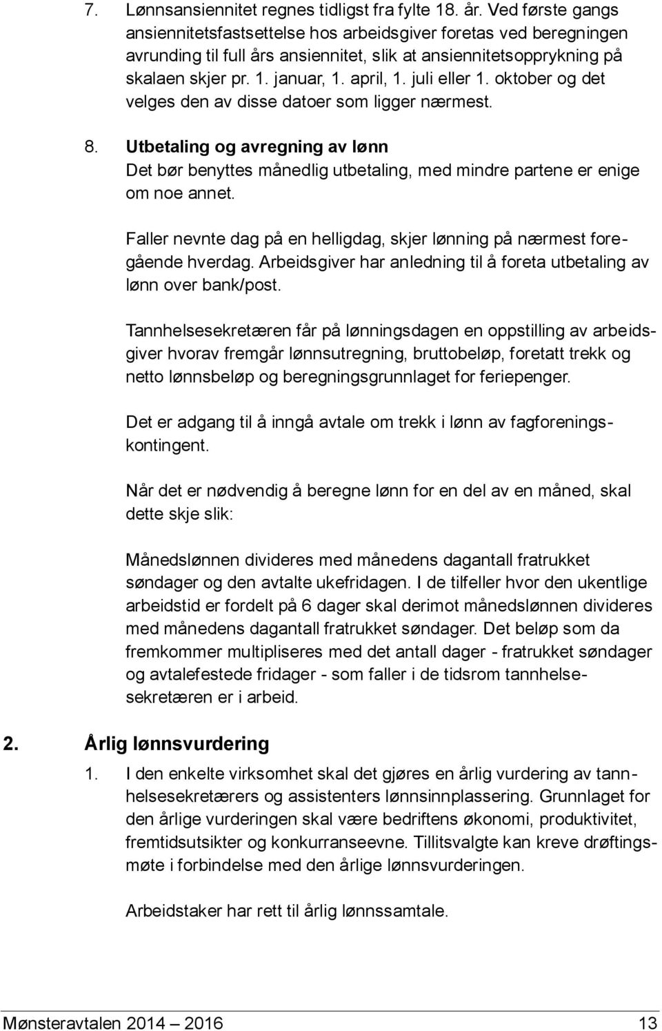 juli eller 1. oktober og det velges den av disse datoer som ligger nærmest. 8. Utbetaling og avregning av lønn Det bør benyttes månedlig utbetaling, med mindre partene er enige om noe annet.