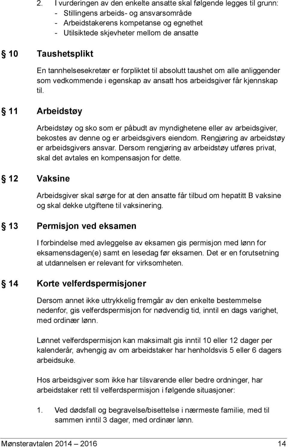 11 Arbeidstøy 12 Vaksine Arbeidstøy og sko som er påbudt av myndighetene eller av arbeidsgiver, bekostes av denne og er arbeidsgivers eiendom. Rengjøring av arbeidstøy er arbeidsgivers ansvar.