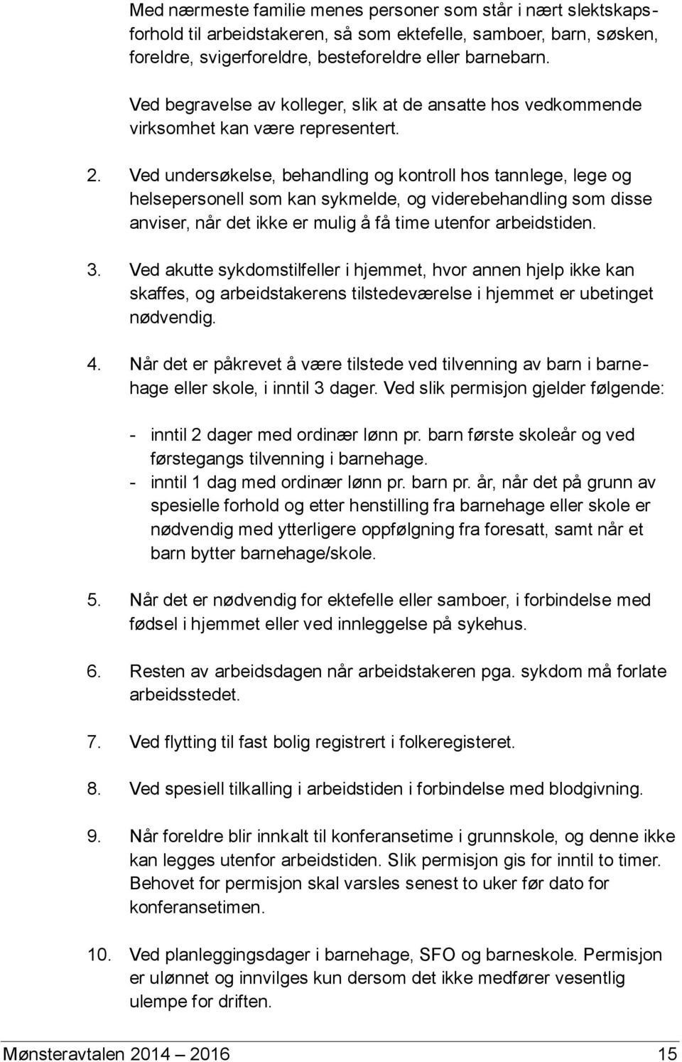 Ved undersøkelse, behandling og kontroll hos tannlege, lege og helsepersonell som kan sykmelde, og viderebehandling som disse anviser, når det ikke er mulig å få time utenfor arbeidstiden. 3.