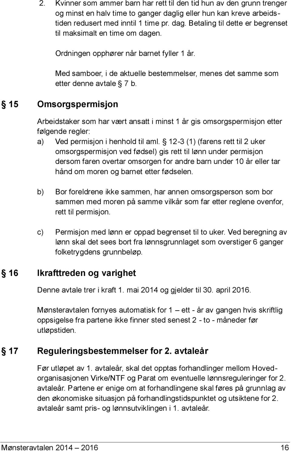 15 Omsorgspermisjon Arbeidstaker som har vært ansatt i minst 1 år gis omsorgspermisjon etter følgende regler: a) Ved permisjon i henhold til aml.