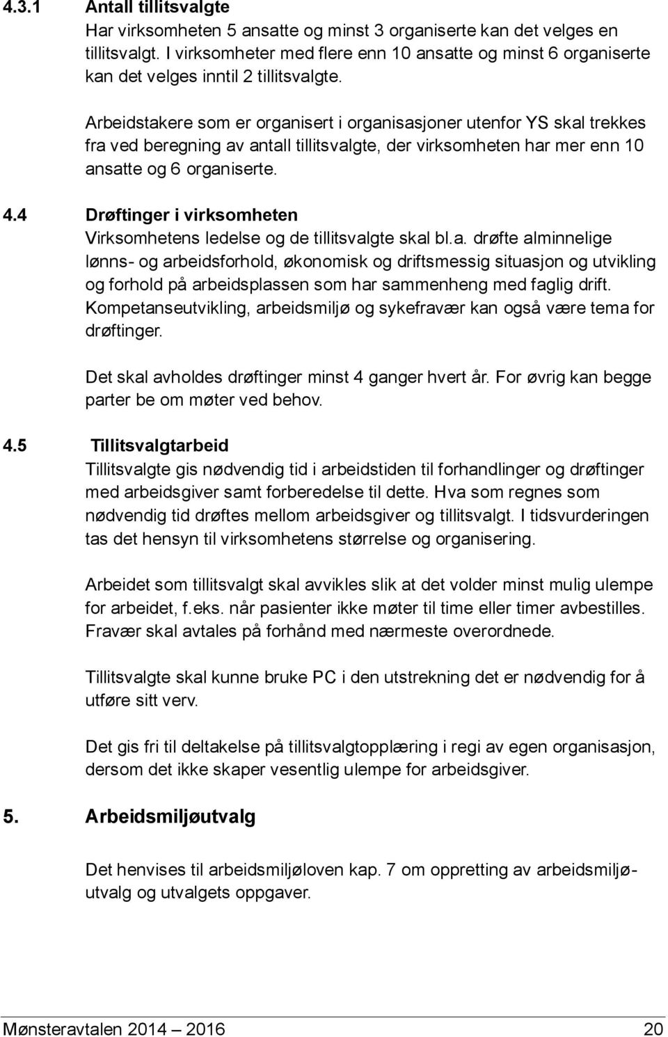 Arbeidstakere som er organisert i organisasjoner utenfor YS skal trekkes fra ved beregning av antall tillitsvalgte, der virksomheten har mer enn 10 ansatte og 6 organiserte. 4.