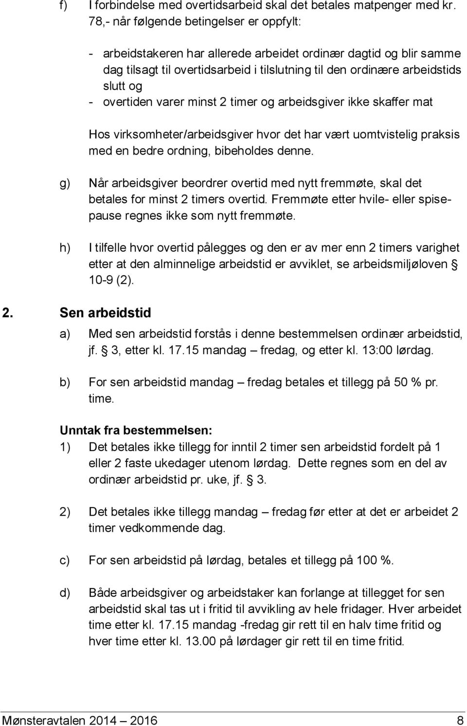 overtiden varer minst 2 timer og arbeidsgiver ikke skaffer mat Hos virksomheter/arbeidsgiver hvor det har vært uomtvistelig praksis med en bedre ordning, bibeholdes denne.