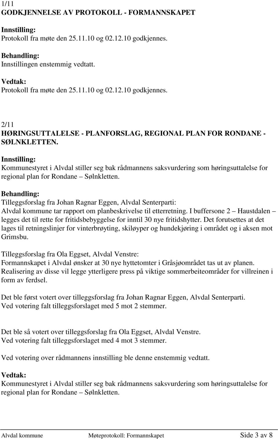 Tilleggsforslag fra Johan Ragnar Eggen, Alvdal Senterparti: Alvdal kommune tar rapport om planbeskrivelse til etterretning.