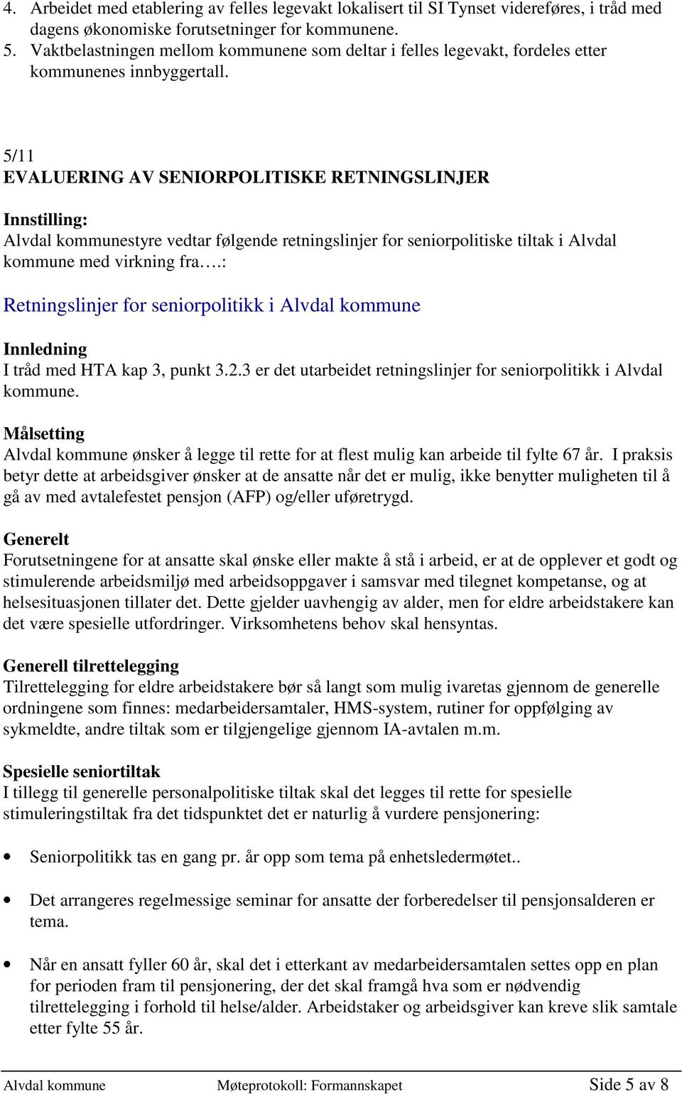 5/11 EVALUERING AV SENIORPOLITISKE RETNINGSLINJER Alvdal kommunestyre vedtar følgende retningslinjer for seniorpolitiske tiltak i Alvdal kommune med virkning fra.