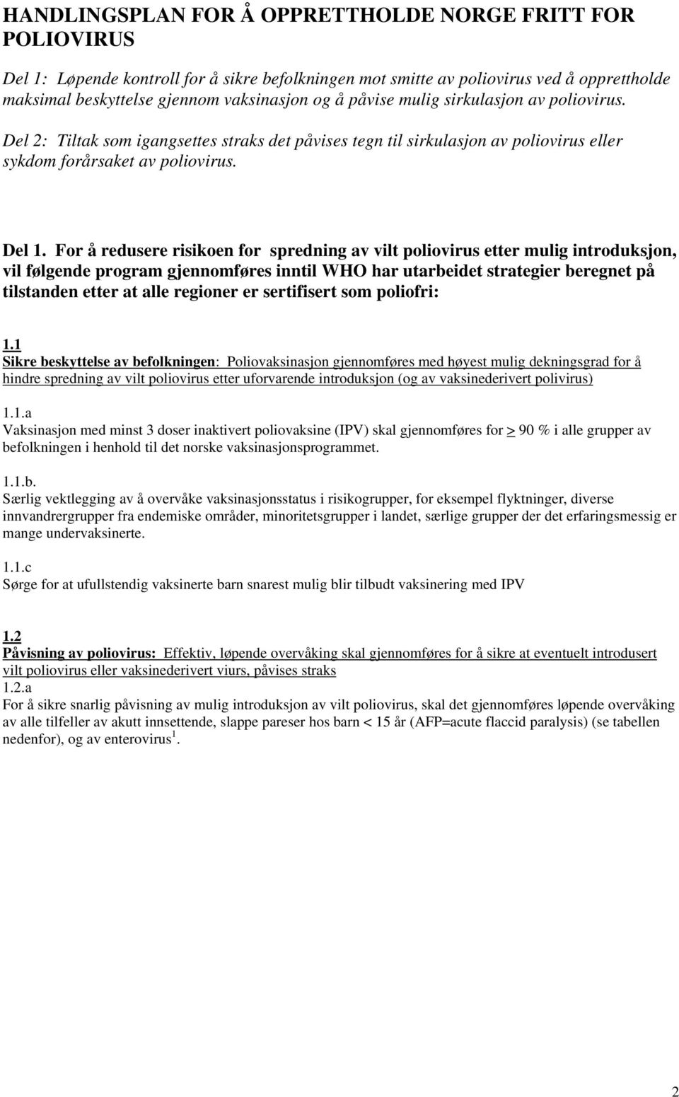 For å redusere risikoen for spredning av vilt poliovirus etter mulig introduksjon, vil følgende program gjennomføres inntil WHO har utarbeidet strategier beregnet på tilstanden etter at alle regioner