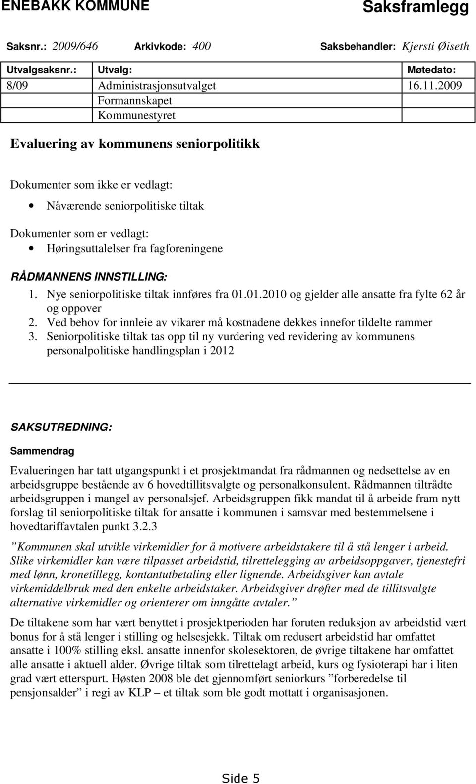 fagforeningene RÅDMANNENS INNSTILLING: 1. Nye seniorpolitiske tiltak innføres fra 01.01.2010 og gjelder alle ansatte fra fylte 62 år og oppover 2.