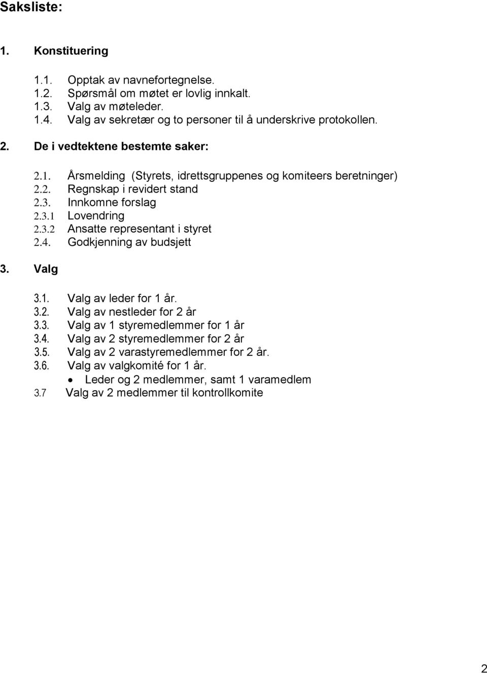 3. Innkomne forslag 2.3.1 Lovendring 2.3.2 Ansatte representant i styret 2.4. Godkjenning av budsjett 3.1. Valg av leder for 1 år. 3.2. Valg av nestleder for 2 år 3.3. Valg av 1 styremedlemmer for 1 år 3.