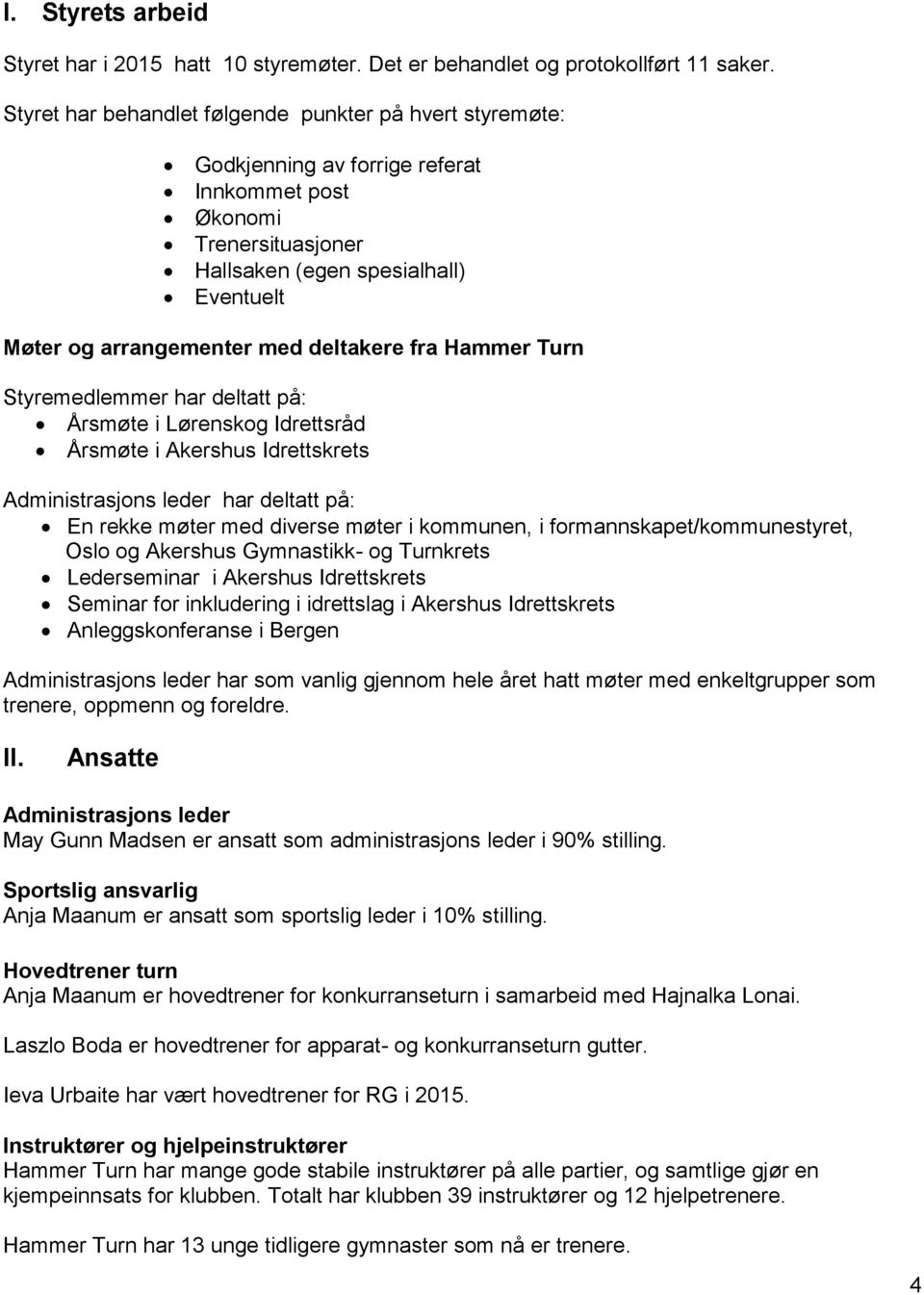 deltakere fra Hammer Turn Styremedlemmer har deltatt på: Årsmøte i Lørenskog Idrettsråd Årsmøte i Akershus Idrettskrets Administrasjons leder har deltatt på: En rekke møter med diverse møter i