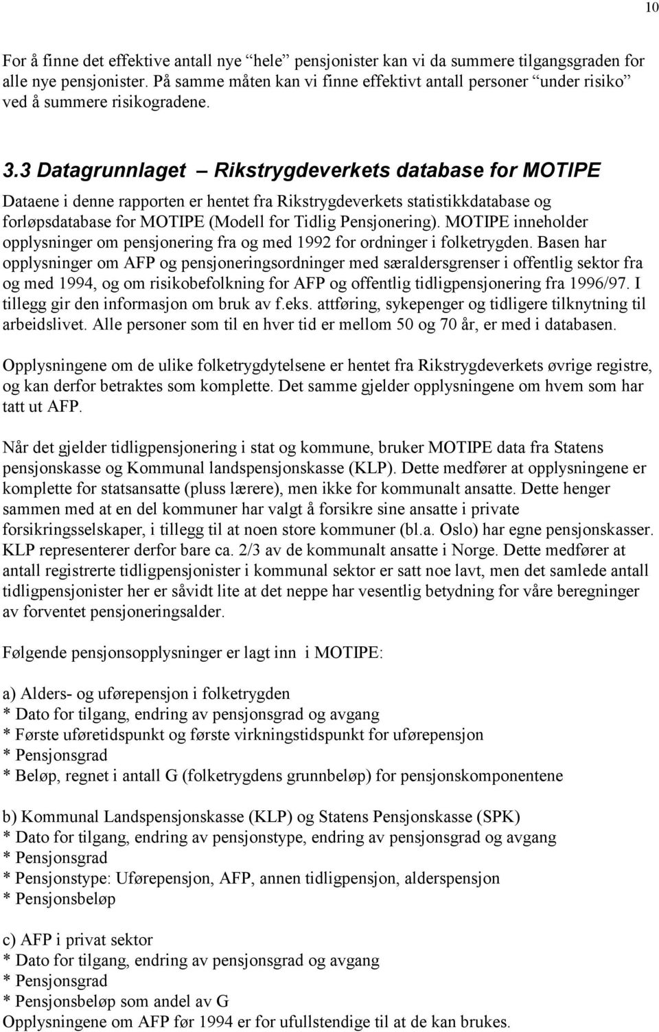 3 Datagrunnlaget Rikstrygdeverkets database for MOTIPE Dataene i denne rapporten er hentet fra Rikstrygdeverkets statistikkdatabase og forløpsdatabase for MOTIPE (Modell for Tidlig Pensjonering).