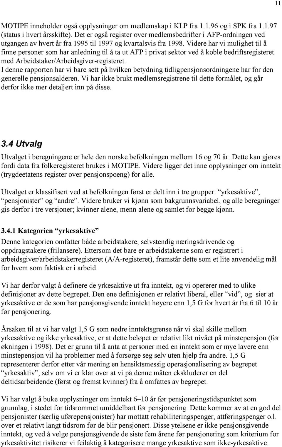 Videre har vi mulighet til å finne personer som har anledning til å ta ut AFP i privat sektor ved å koble bedriftsregisteret med Arbeidstaker/Arbeidsgiver-registeret.