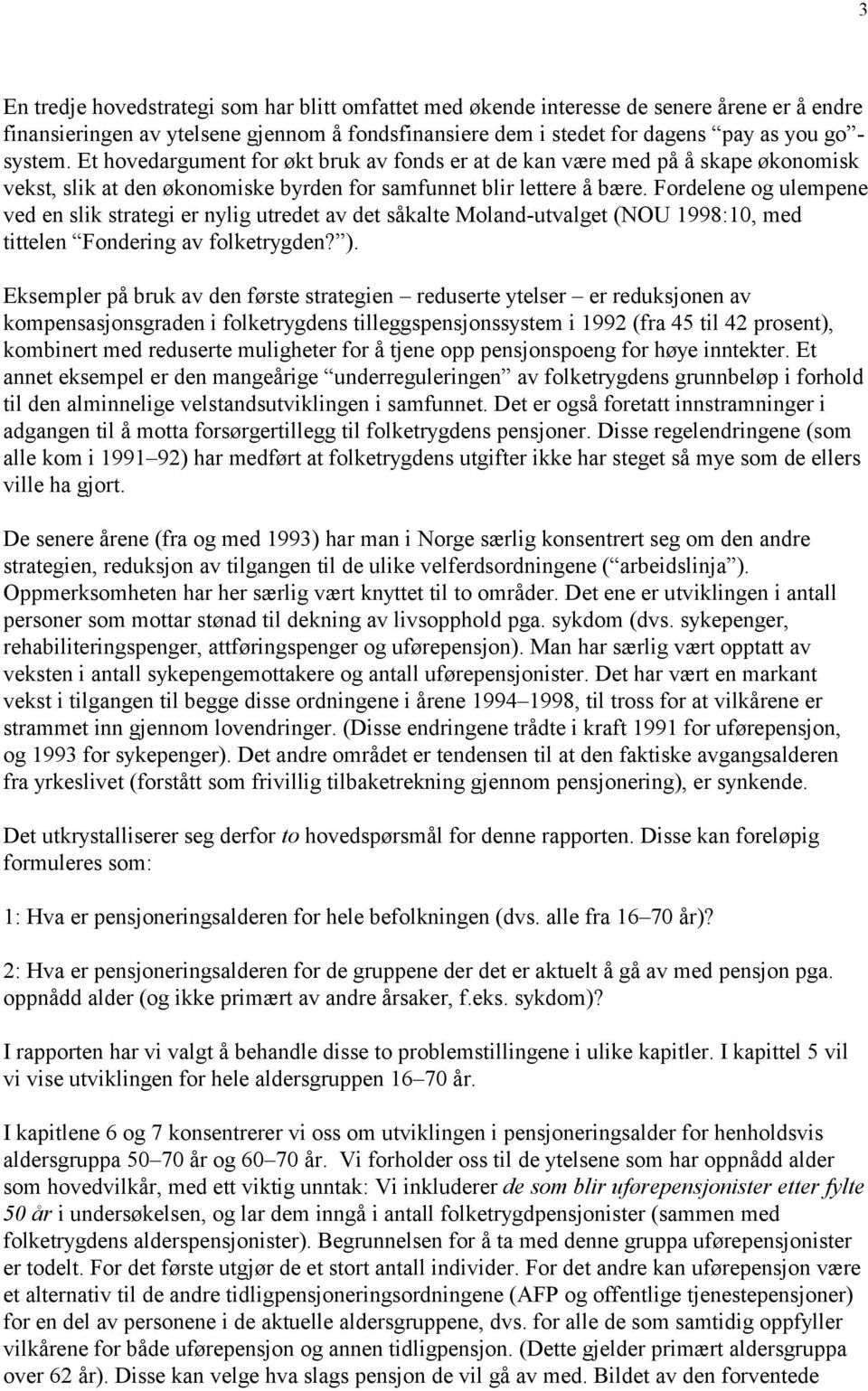 Fordelene og ulempene ved en slik strategi er nylig utredet av det såkalte Moland-utvalget (NOU 1998:10, med tittelen Fondering av folketrygden? ).