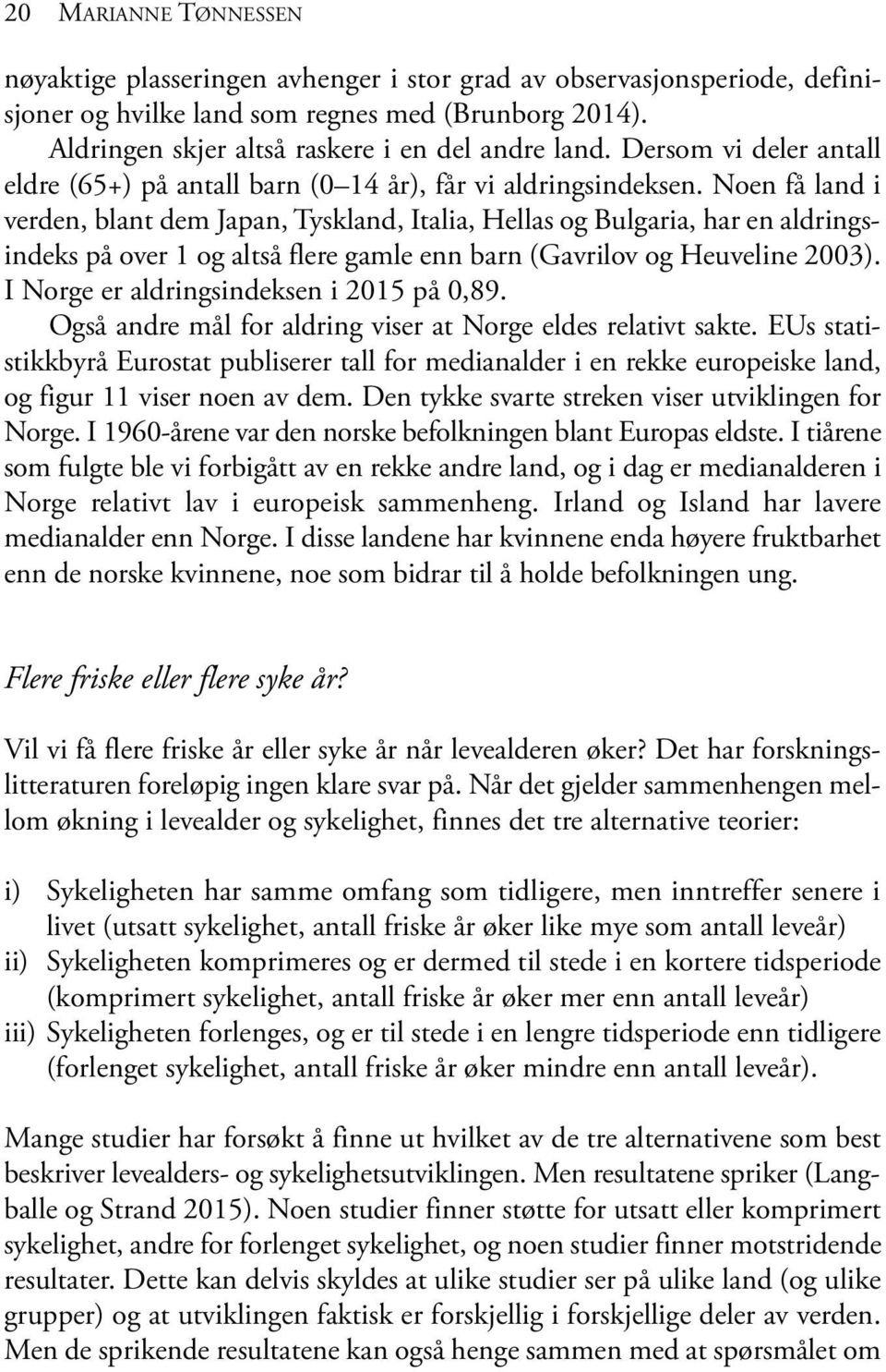 Noen få land i verden, blant dem Japan, Tyskland, Italia, Hellas og Bulgaria, har en aldringsindeks på over 1 og altså flere gamle enn barn (Gavrilov og Heuveline 2003).