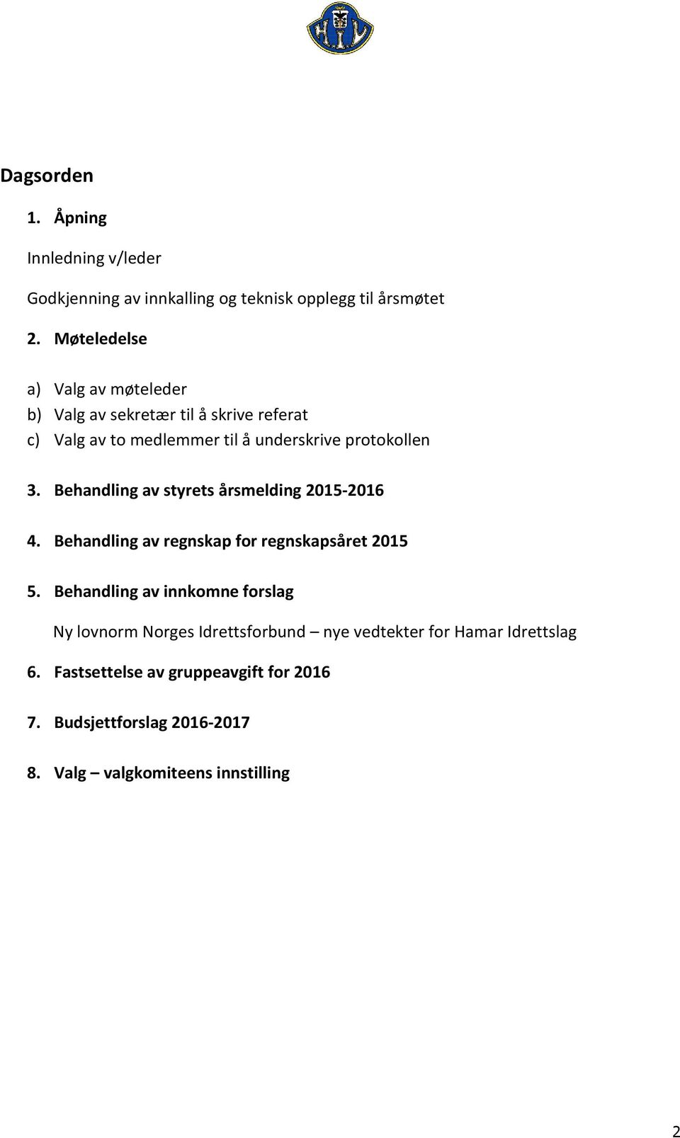 Behandling av styrets årsmelding 2015-2016 4. Behandling av regnskap for regnskapsåret 2015 5.