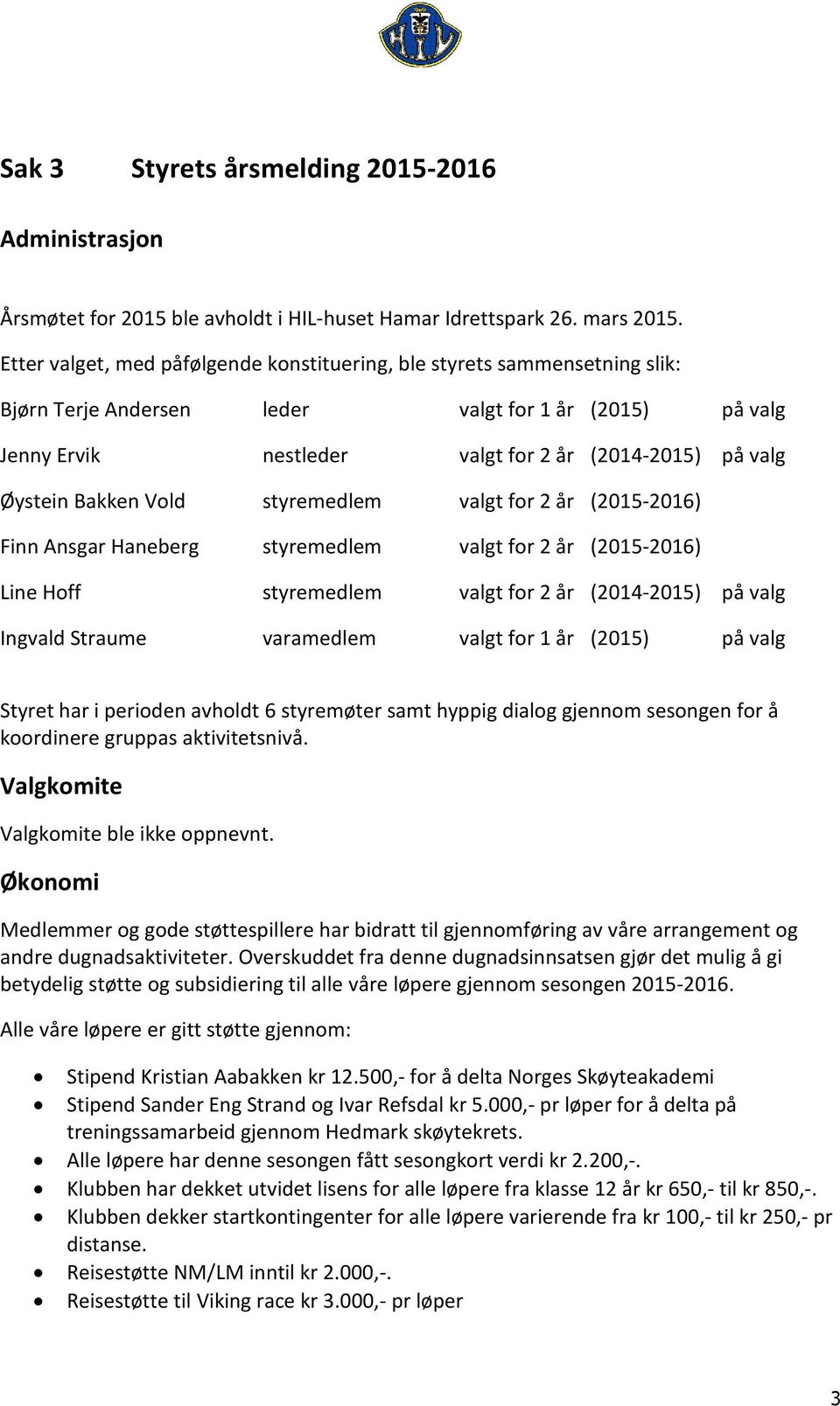 Bakken Vold styremedlem valgt for 2 år (2015-2016) Finn Ansgar Haneberg styremedlem valgt for 2 år (2015-2016) Line Hoff styremedlem valgt for 2 år (2014-2015) på valg Ingvald Straume varamedlem