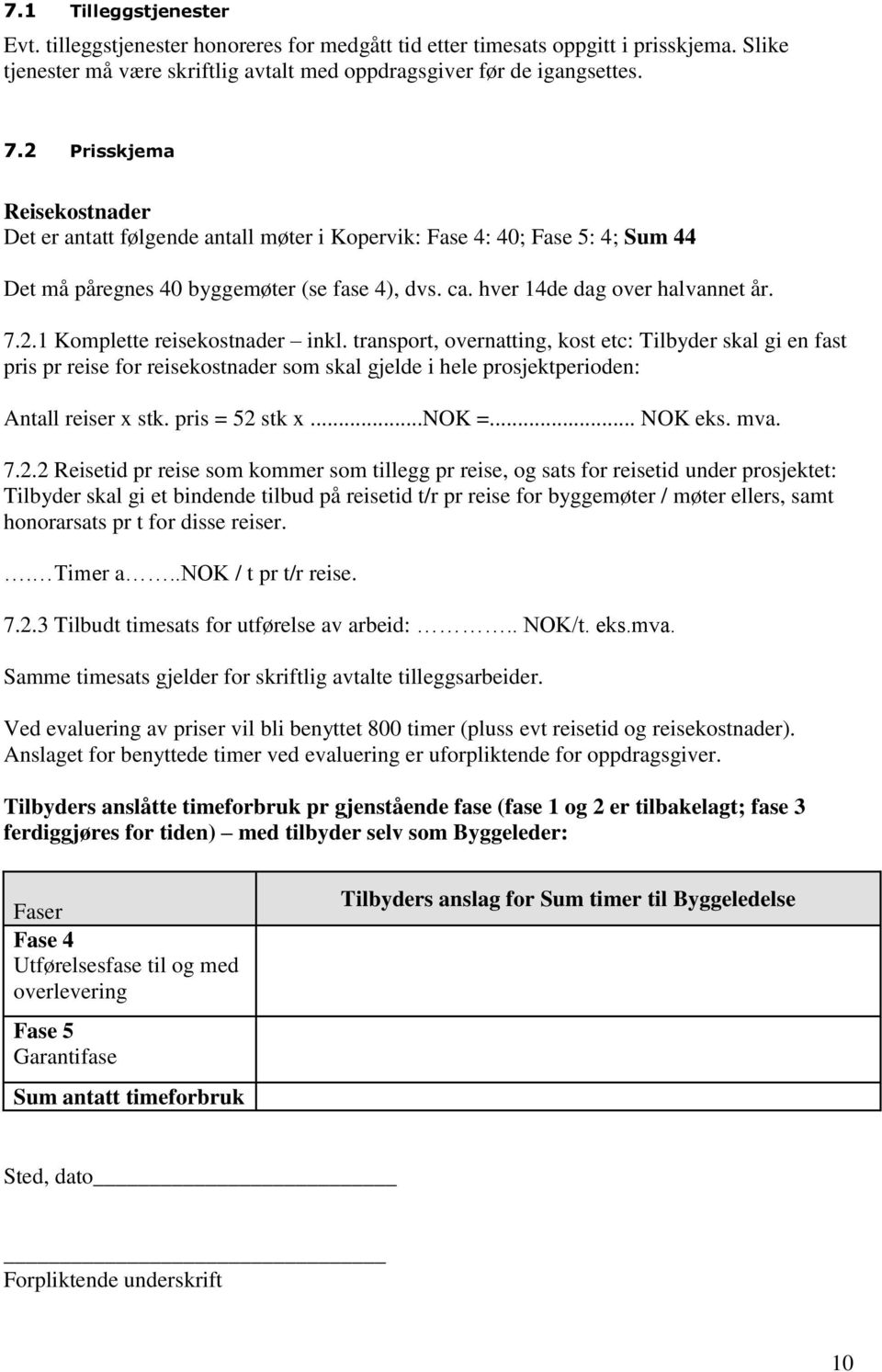 transport, overnatting, kost etc: Tilbyder skal gi en fast pris pr reise for reisekostnader som skal gjelde i hele prosjektperioden: Antall reiser x stk. pris = 52 