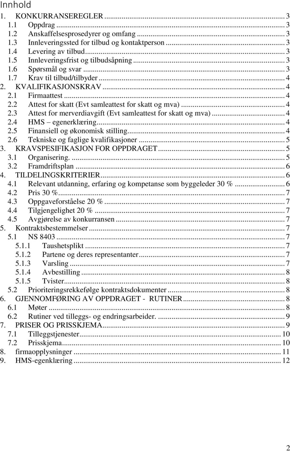 .. 4 2.4 HMS egenerklæring... 4 2.5 Finansiell og økonomisk stilling... 4 2.6 Tekniske og faglige kvalifikasjoner... 5 3. KRAVSPESIFIKASJON FOR OPPDRAGET... 5 3.1 Organisering.... 5 3.2 Framdriftsplan.