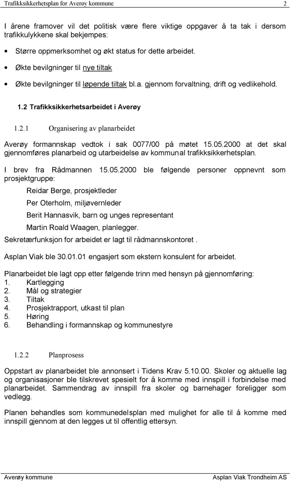 Trafikksikkerhetsarbeidet i Averøy 1.2.1 Organisering av planarbeidet Averøy formannskap vedtok i sak 0077/00 på møtet 15.05.