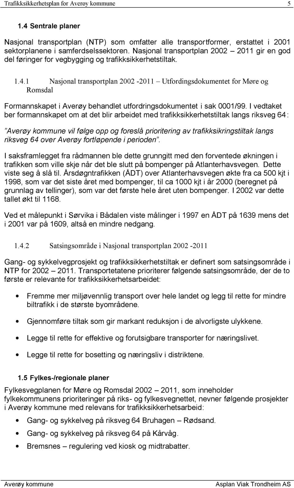 1 Nasjonal transportplan 2002-2011 Utfordingsdokumentet for Møre og Romsdal Formannskapet i Averøy behandlet utfordringsdokumentet i sak 0001/99.