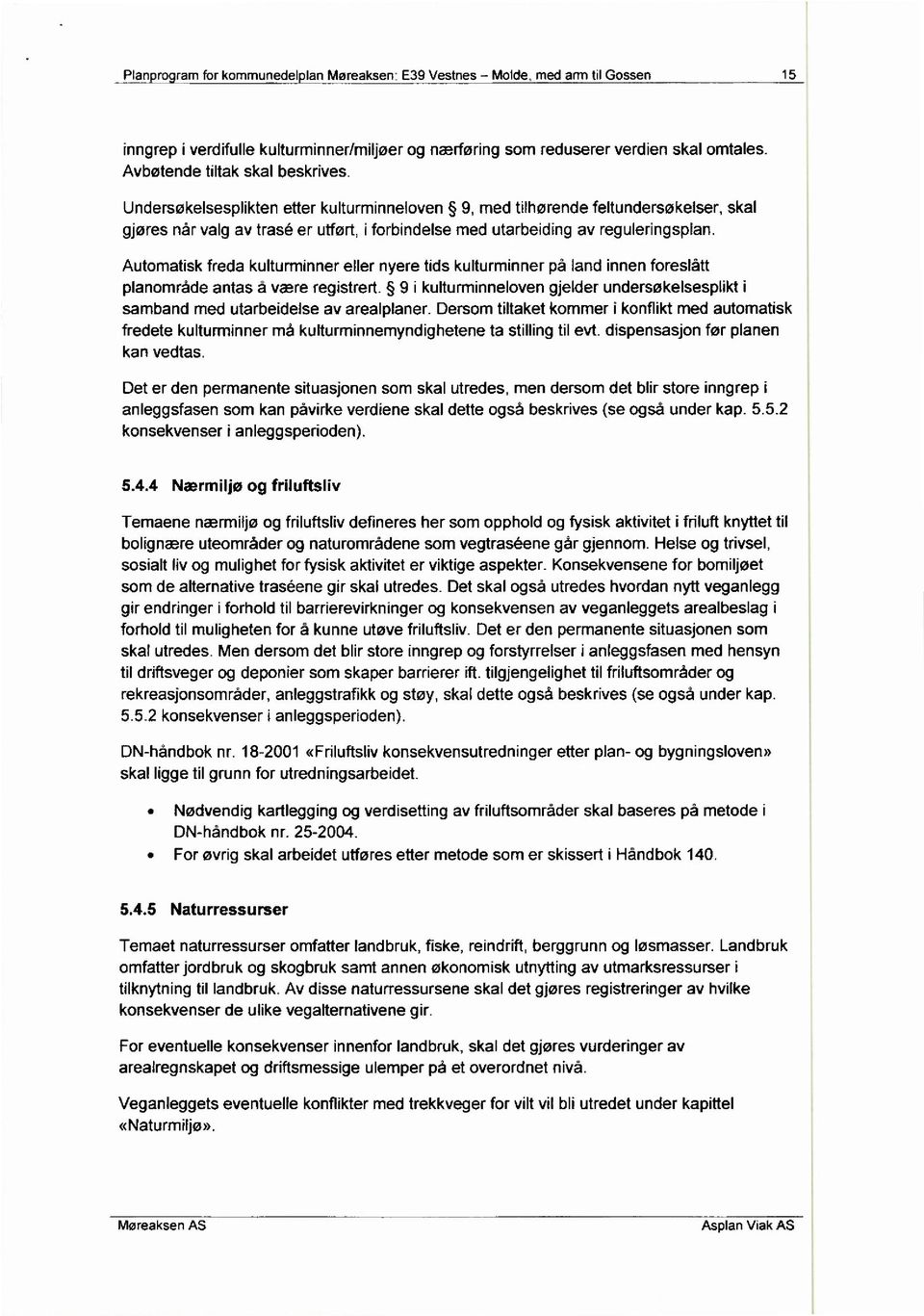 Undersøkelsesplikten etter kulturminneloven 9, med tilhørende feltundersøkelser, skal gjøres når valg av trasé er utført, i forbindelse med utarbeiding av reguleringsplan.