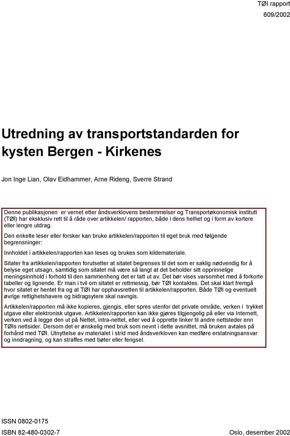 Den enkelte leser eller forsker kan bruke artikkelen/rapporten til eget bruk med følgende begrensninger: Innholdet i artikkelen/rapporten kan leses og brukes som kildemateriale.