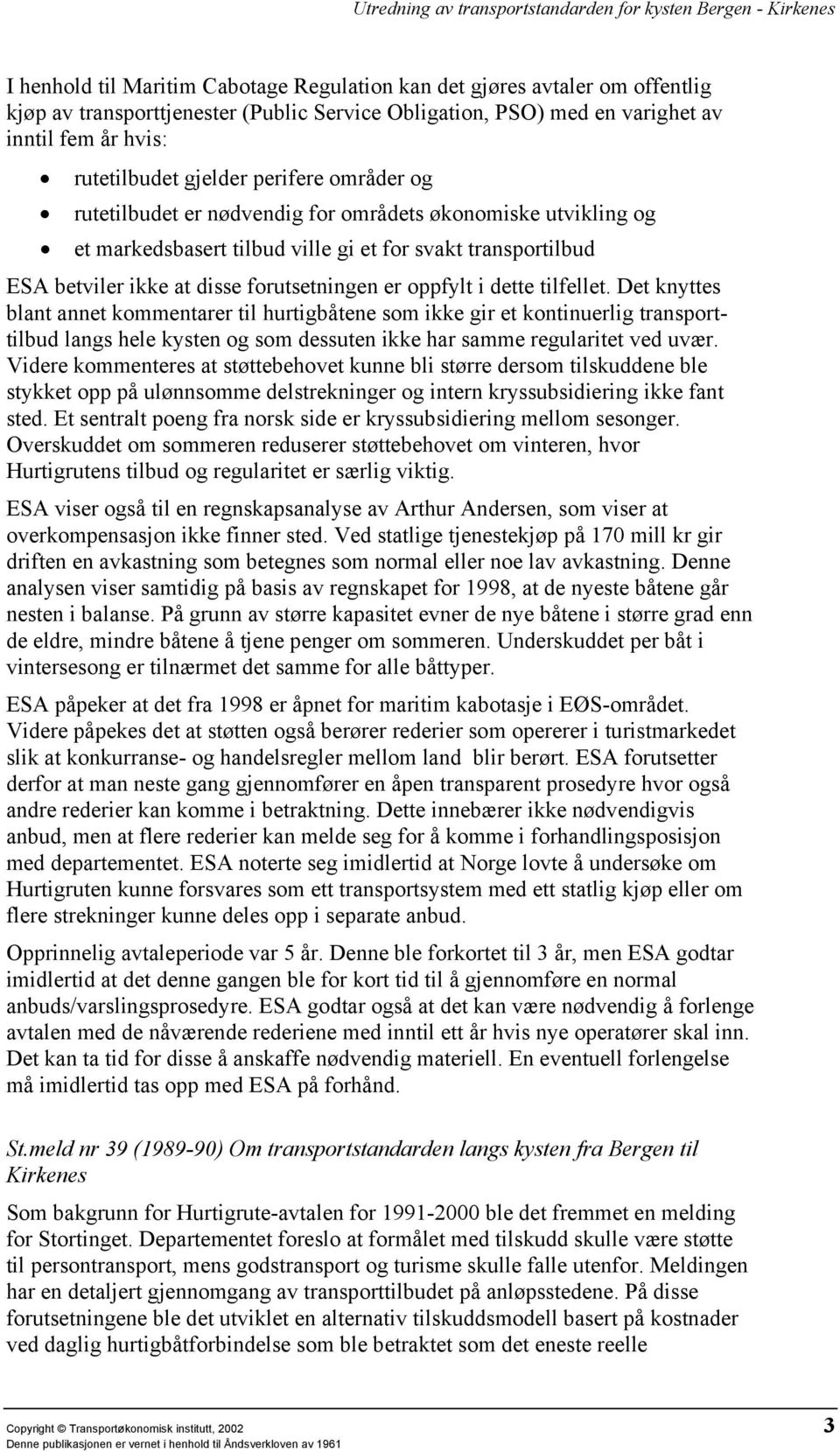 dette tilfellet. Det knyttes blant annet kommentarer til hurtigbåtene som ikke gir et kontinuerlig transporttilbud langs hele kysten og som dessuten ikke har samme regularitet ved uvær.