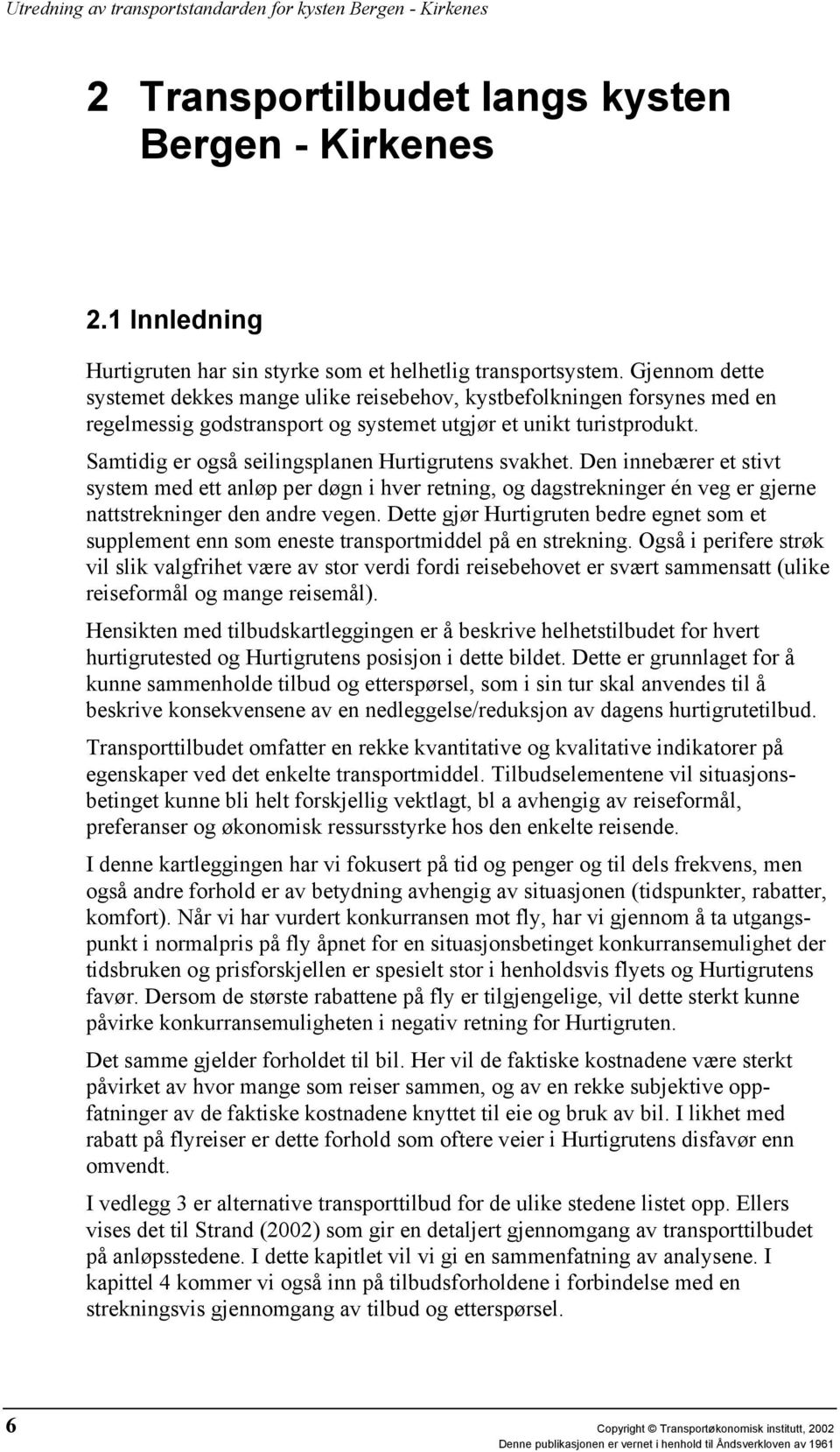 Samtidig er også seilingsplanen Hurtigrutens svakhet. Den innebærer et stivt system med ett anløp per døgn i hver retning, og dagstrekninger én veg er gjerne nattstrekninger den andre vegen.