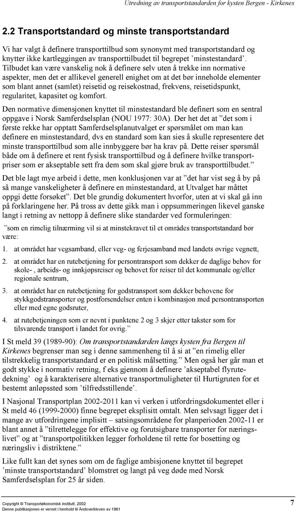 Tilbudet kan være vanskelig nok å definere selv uten å trekke inn normative aspekter, men det er allikevel generell enighet om at det bør inneholde elementer som blant annet (samlet) reisetid og