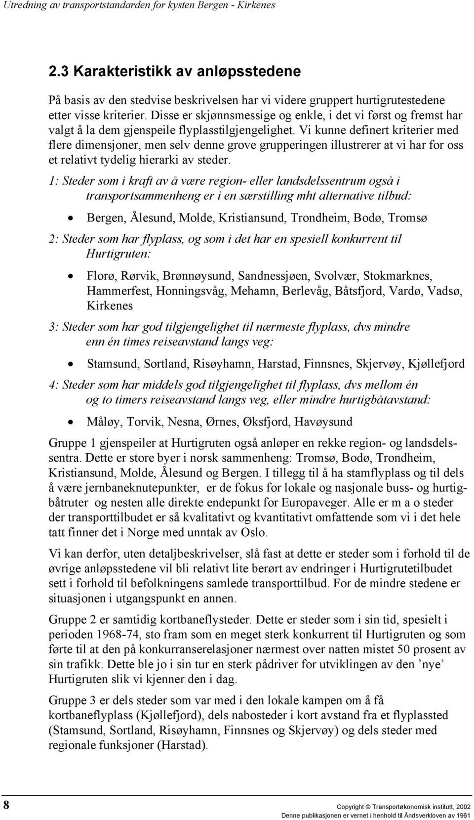 Vi kunne definert kriterier med flere dimensjoner, men selv denne grove grupperingen illustrerer at vi har for oss et relativt tydelig hierarki av steder.