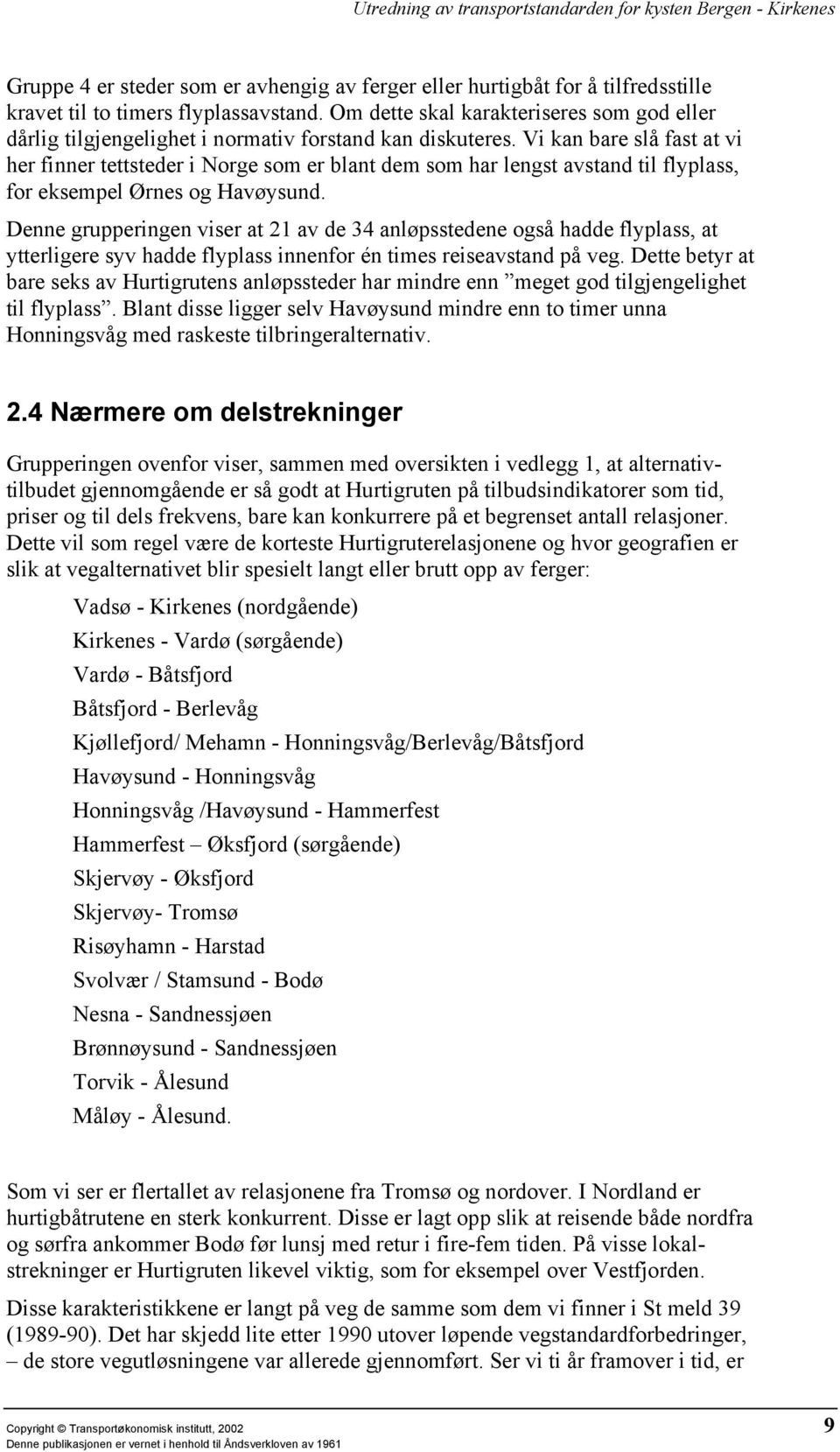 Vi kan bare slå fast at vi her finner tettsteder i Norge som er blant dem som har lengst avstand til flyplass, for eksempel Ørnes og Havøysund.