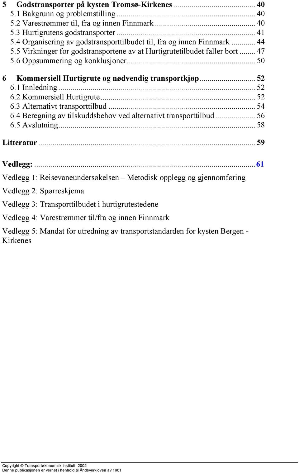 .. 50 6 Kommersiell Hurtigrute og nødvendig transportkjøp... 52 6.1 Innledning... 52 6.2 Kommersiell Hurtigrute... 52 6.3 Alternativt transporttilbud... 54 6.