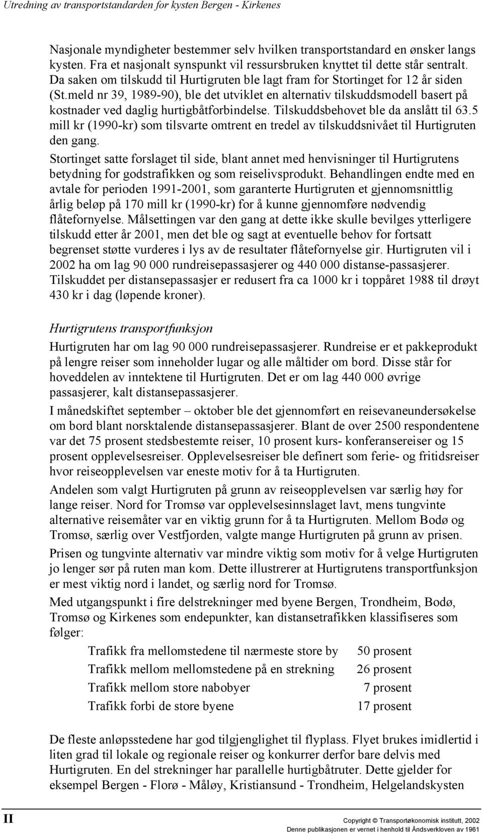 meld nr 39, 1989-90), ble det utviklet en alternativ tilskuddsmodell basert på kostnader ved daglig hurtigbåtforbindelse. Tilskuddsbehovet ble da anslått til 63.