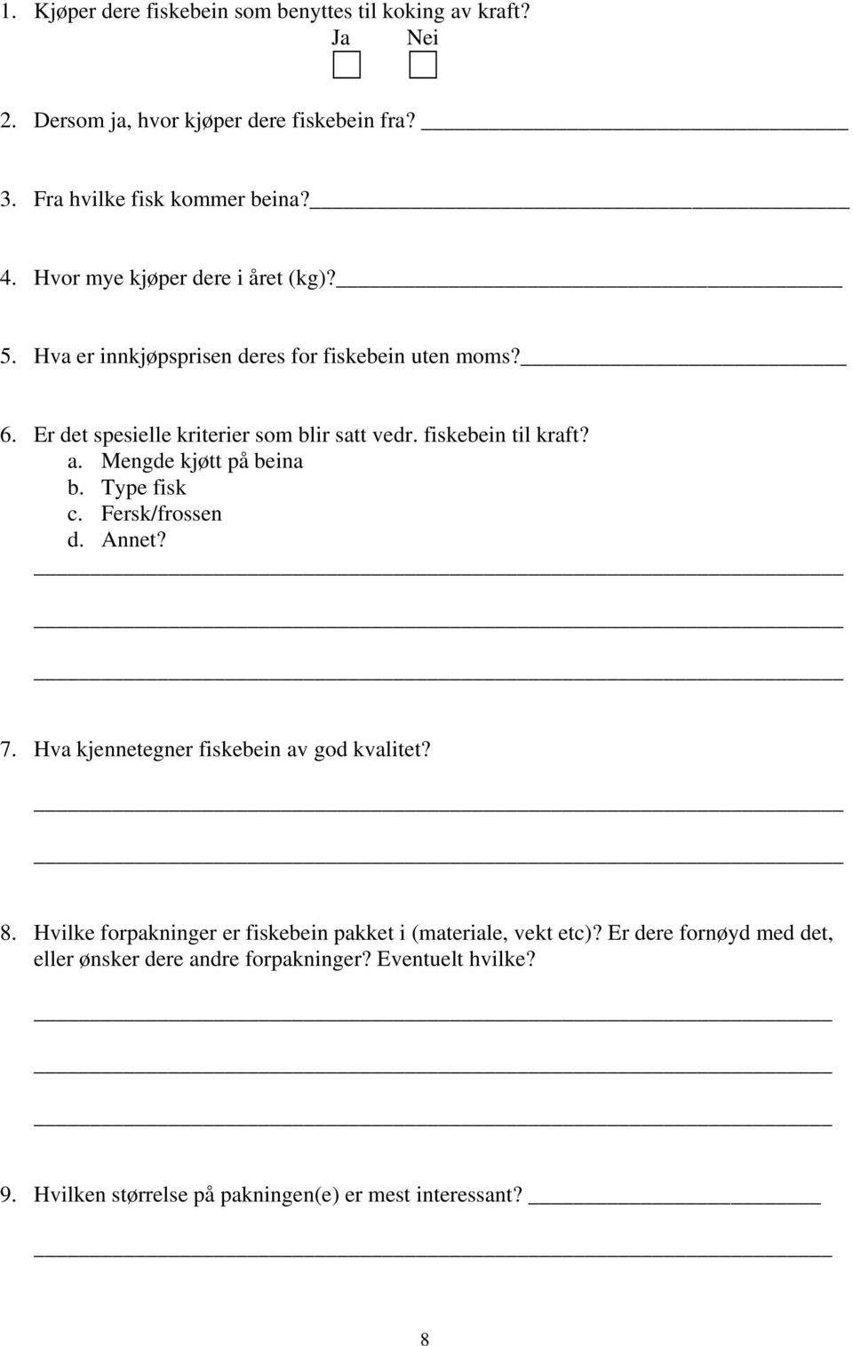 fiskebein til kraft? a. Mengde kjøtt på beina b. Type fisk c. Fersk/frossen d. Annet? 7. Hva kjennetegner fiskebein av god kvalitet? 8.