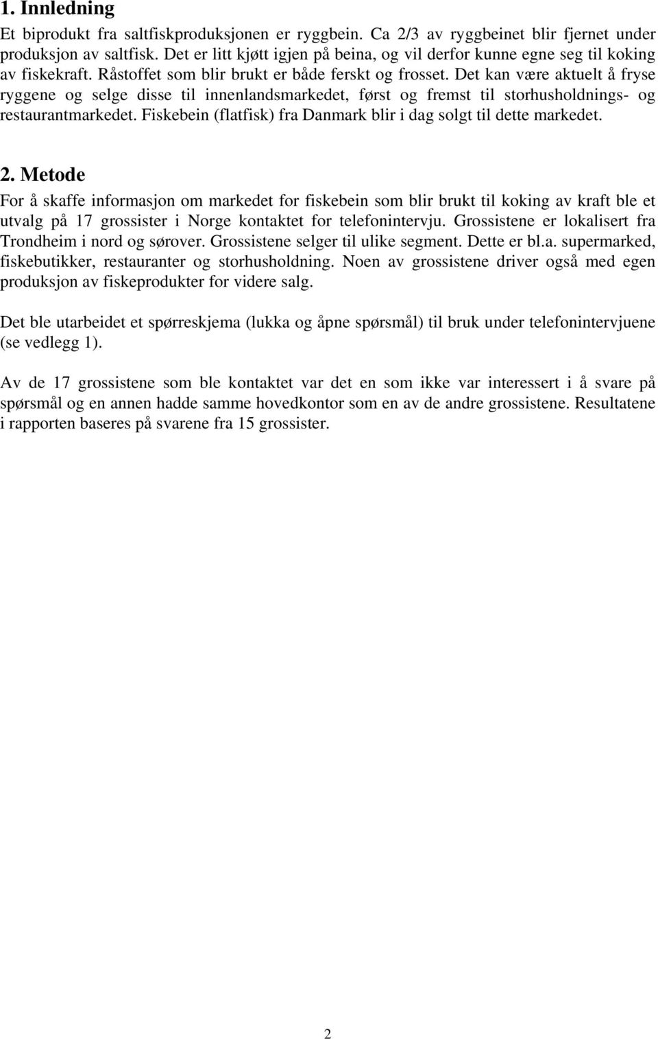 Det kan være aktuelt å fryse ryggene og selge disse til innenlandsmarkedet, først og fremst til storhusholdnings- og restaurantmarkedet.