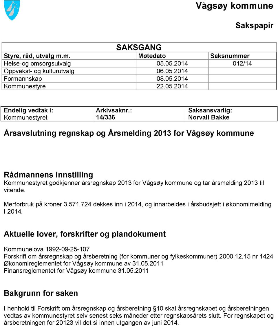 årsmelding 2013 til vitende. Merforbruk på kroner 3.571.724 dekkes inn i 2014, og innarbeides i årsbudsjett i økonomimelding I 2014.