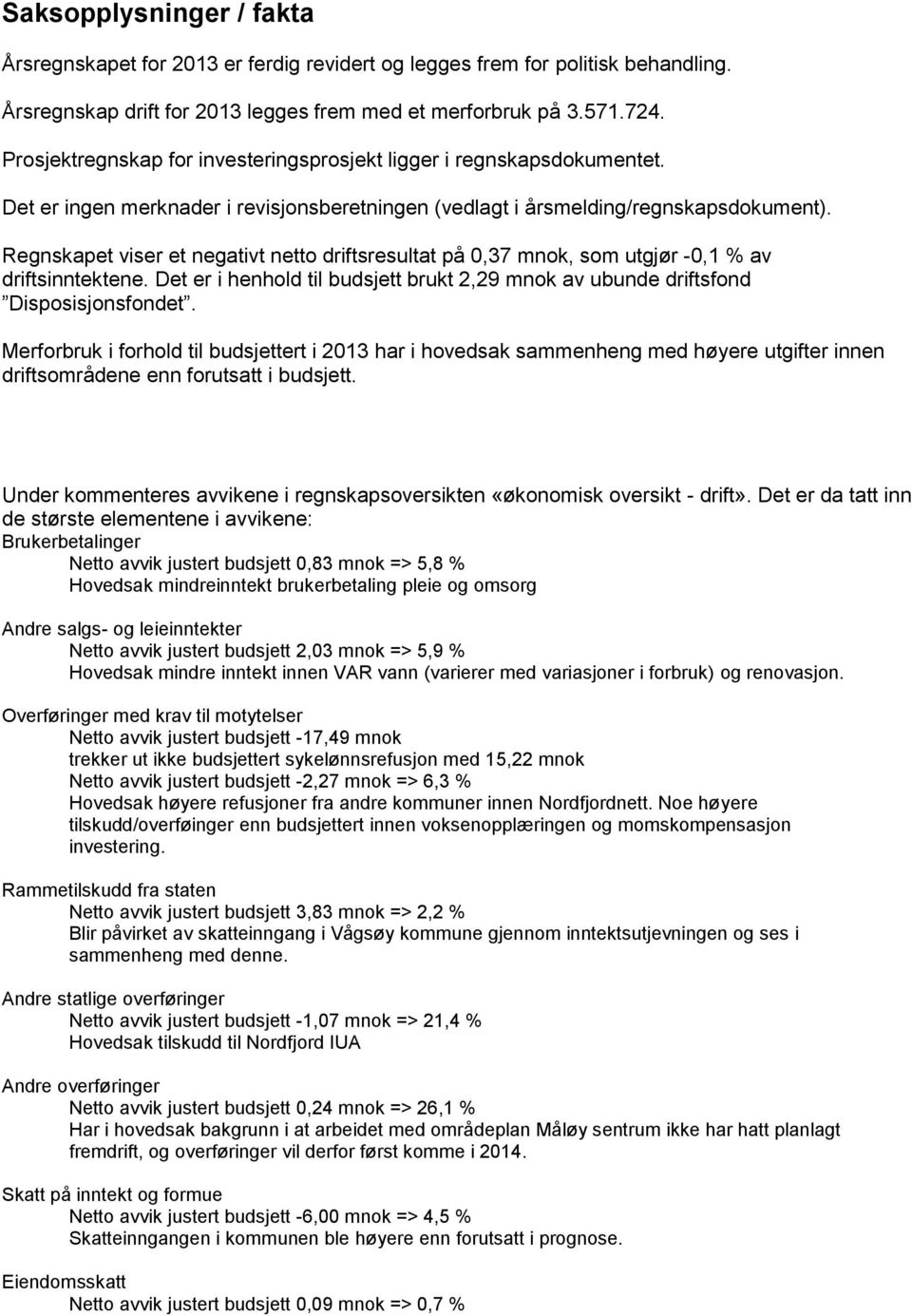 et viser et negativt netto driftsresultat på 0,37 mnok, som utgjør -0,1 % av driftsinntektene. Det er i henhold til budsjett brukt 2,29 mnok av ubunde driftsfond Disposisjonsfondet.