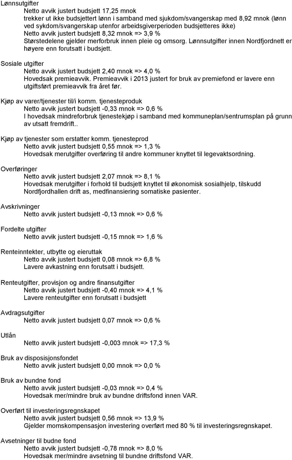 Sosiale utgifter Netto avvik justert budsjett 2,40 mnok => 4,0 % Hovedsak premieavvik. Premieavvik i 2013 justert for bruk av premiefond er lavere enn utgiftsført premieavvik fra året før.