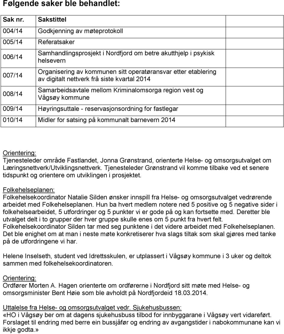 operatøransvar etter etablering av digitalt nettverk frå siste kvartal 2014 Samarbeidsavtale mellom Kriminalomsorga region vest og Vågsøy kommune 009/14 Høyringsuttale - reservasjonsordning for